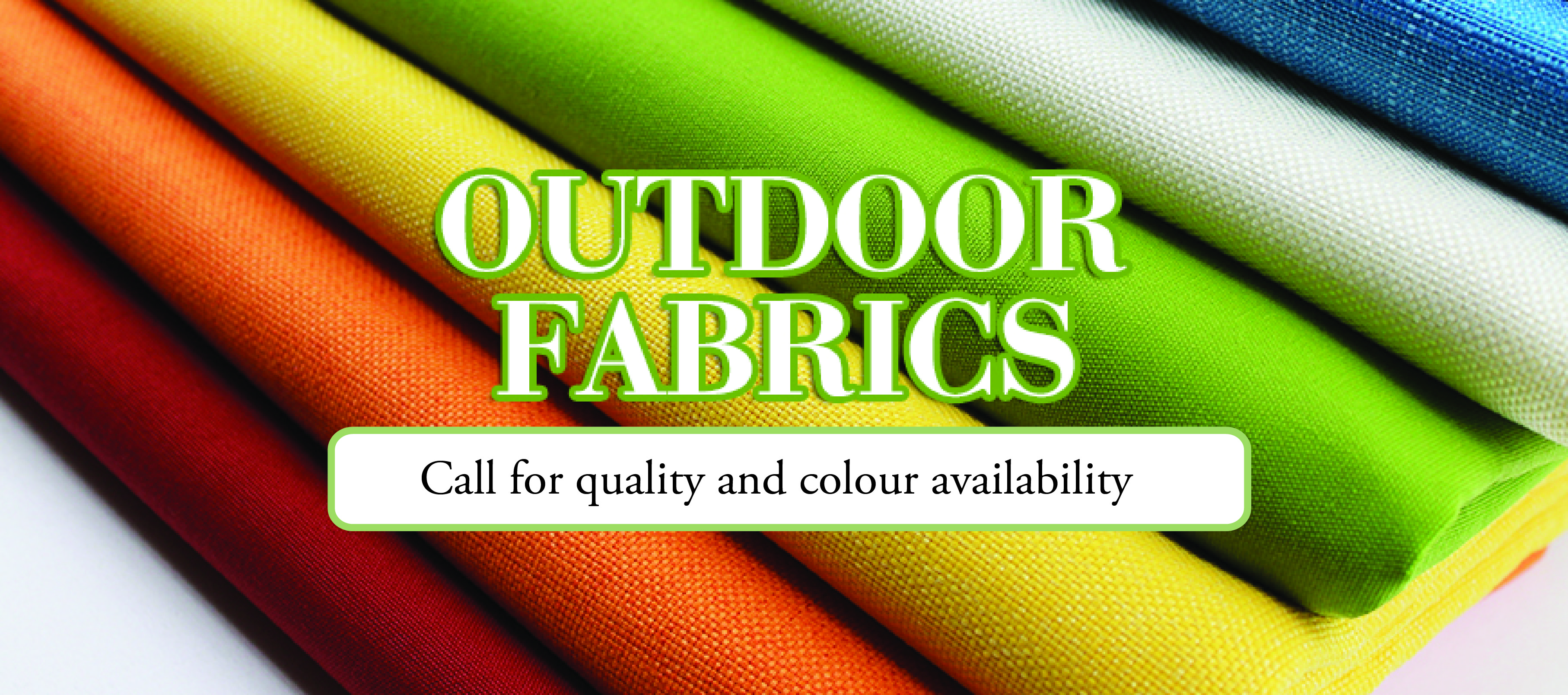 Outdoor Fabrics, Call for quality and colour availability